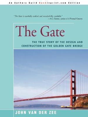 The Gate: The True Story of the Design and Construction of the Golden Gate Bridge - John Van Der Zee