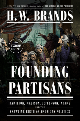 Founding Partisans: Hamilton, Madison, Jefferson, Adams and the Brawling Birth of American Politics - H. W. Brands