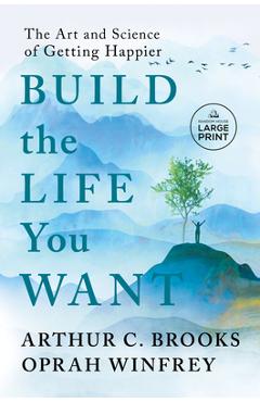 Poza produsului Build the Life You Want: The Art and Science of Getting Happier - Arthur C. Brooks