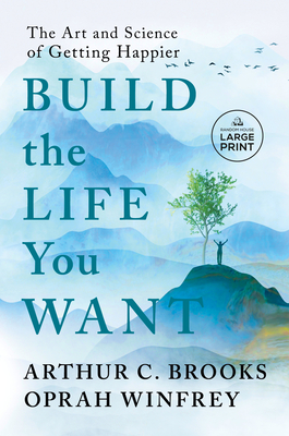Build the Life You Want: The Art and Science of Getting Happier - Arthur C. Brooks