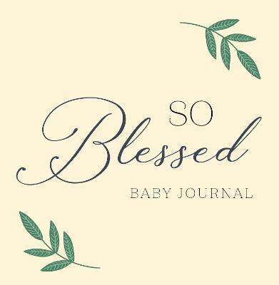 So Blessed Baby Journal: A Christian Baby Memory Book and Keepsake for Baby's First Year - Zeitgeist