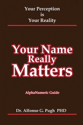 Your Name Really Matters: Your Perception is Your Reality - Alfonso Pugh