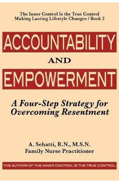Coperta cărții 'Accountability and Empowerment: A Four-Step Strategy for Overcoming Resentment - A. Sehatti'