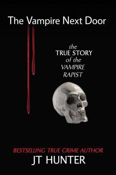The Vampire Next Door: The True Story of the Vampire Rapist - Jt Hunter