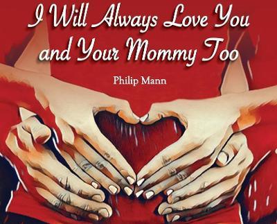 I Will Always Love You and Your Mommy Too - Philip Mann