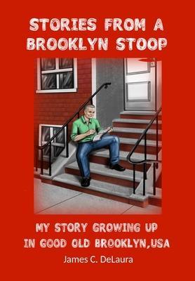 Stories From a Brooklyn Stoop: My Story Growing Up In Good Old Brooklyn, USA - James Delaura