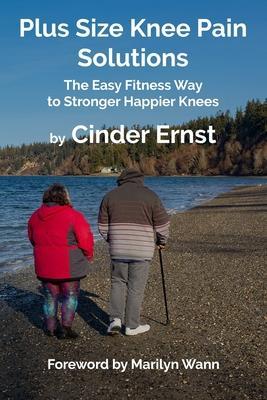 Plus Size Knee Pain Solutions: The Easy Fitness Way to Stronger Happier Knees - Marilyn Wann