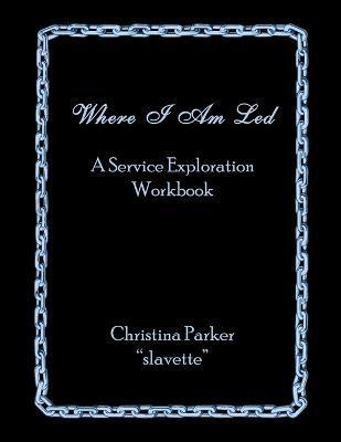 Where I Am Led: A Service Exploration Workbook - Christina Parker