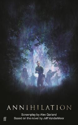 Annihilation: The Screenplay - Alex Garland