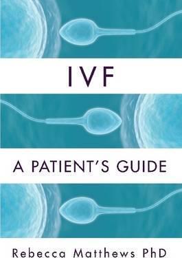 Ivf: A Patient's Guide - Rebecca Matthews
