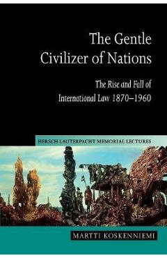 Poza produsului The Gentle Civilizer of Nations: The Rise and Fall of International Law 1870 1960 - Martti Koskenniemi
