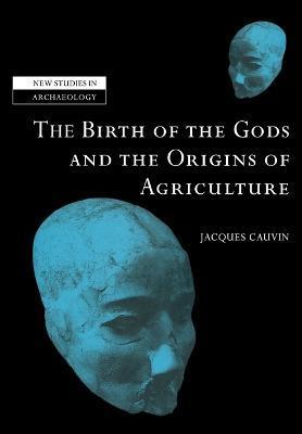 The Birth of the Gods and the Origins of Agriculture - Jacques Cauvin