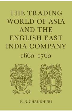 Coperta cărții 'The Trading World of Asia and the English East India Company: 1660-1760 - K. N. Chaudhuri'