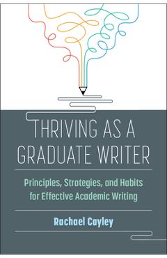 Coperta cărții 'Thriving as a Graduate Writer: Principles, Strategies, and Habits for Effective Academic Writing - Rachael Cayley'