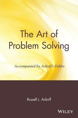 The Art of Problem Solving: Accompanied by Ackoff's Fables - Russell L. Ackoff