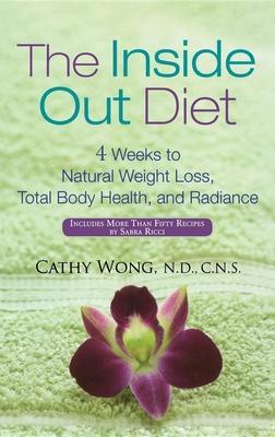 The Inside Out Diet: 4 Weeks to Natural Weight Loss, Total Body Health, and Radiance - Cathy Wong