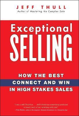 Exceptional Selling: How the Best Connect and Win in High Stakes Sales - Jeff Thull