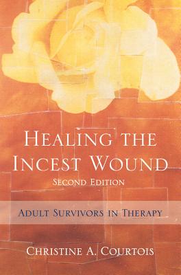 Healing the Incest Wound: Adult Survivors in Therapy - Christine A. Courtois