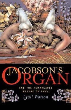 Coperta cărții 'Jacobson's Organ: And the Remarkable Nature of Smell - Lyall Watson'