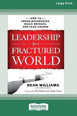 Leadership for a Fractured World: How to Cross Boundaries, Build Bridges, and Lead Change [16 Pt Large Print Edition] - Dean Williams