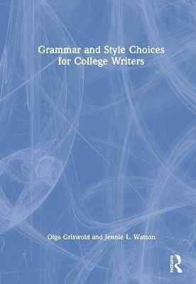Grammar and Style Choices for College Writers - Olga Griswold