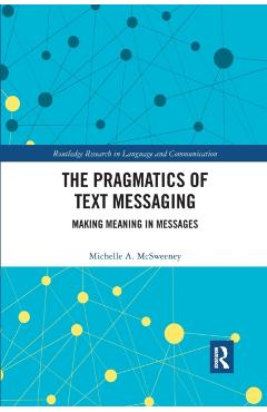 Coperta cărții 'The Pragmatics of Text Messaging: Making Meaning in Messages - Michelle A. Mcsweeney'