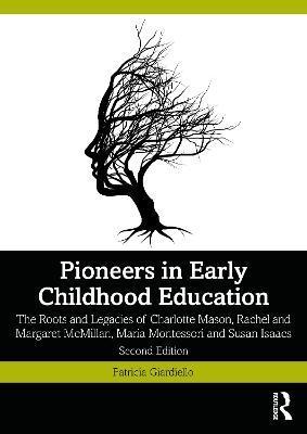 Pioneers in Early Childhood Education: The Roots and Legacies of Charlotte Mason, Rachel and Margaret McMillan, Maria Montessori and Susan Isaacs - Patricia Giardiello