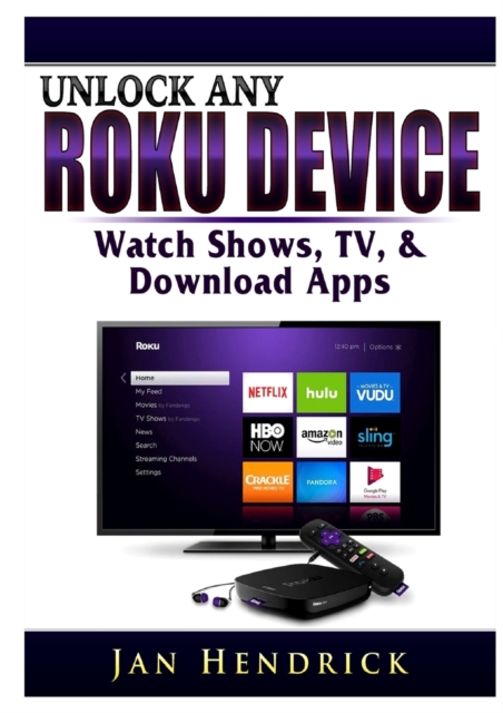 Unlock Any Roku Device: Watch Shows, TV, & Download Apps - Jan Hendrick