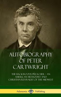 Coperta cărții 'Autobiography of Peter Cartwright: The Backwoods Preacher, An American Methodist and Christian Revivalist of the'