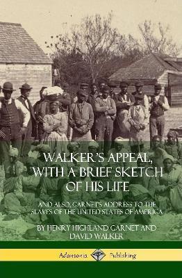 Walker's Appeal, with a Brief Sketch of His Life: And Also, Garnet's Address to the Slaves of the United States of America (Hardcover) - Henry Highland Garnet