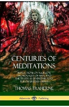 Coperta cărții 'Centuries of Meditations: Reflections on Religion, the Morality of Man, and the Truth as Divined by God Through Jesus'