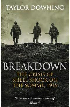 Coperta cărții 'Breakdown: The Crisis of Shell Shock on the Somme - Taylor Downing'