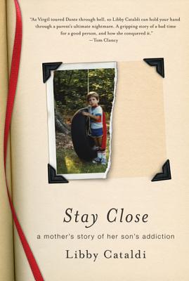 Stay Close: A Mother's Story of Her Son's Addiction - Libby Cataldi
