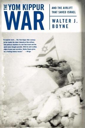The Yom Kippur War: And the Airlift Strike That Saved Israel - Walter J. Boyne