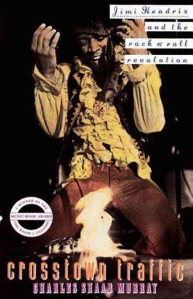 Crosstown Traffic: Jimi Hendrix and the Post-War Rock'n'Roll Revolution - Charles Shaar Murray