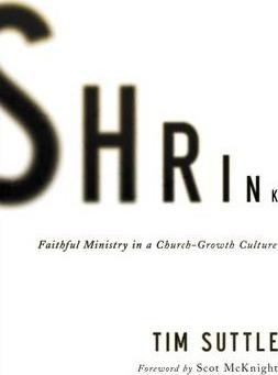 Shrink: Faithful Ministry in a Church-Growth Culture - Tim Suttle