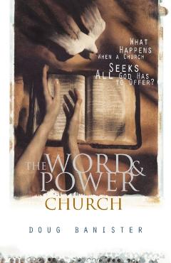 The Word and Power Church: What Happens When a Church Seeks All God Has to Offer? - Douglas Banister