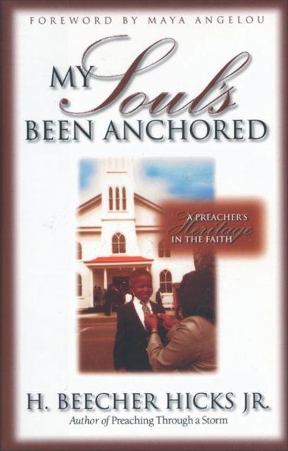 My Soul's Been Anchored: A Preacher's Heritage in the Faith - H. Beecher Hicks