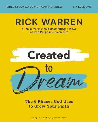 Created to Dream Bible Study Guide Plus Streaming Video: The 6 Phases God Uses to Grow Your Faith - Rick Warren