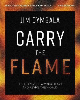 Carry the Flame Bible Study Guide Plus Streaming Video: A Bible Study on Renewing Your Heart and Reviving the World - Jim Cymbala
