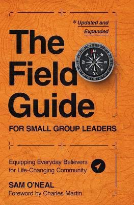 The Field Guide for Small Group Leaders: Equipping Everyday Believers for Life-Changing Community - Sam O'neal