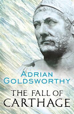 The Fall of Carthage: The Punic Wars 265-146 BC - Adrian Goldsworthy