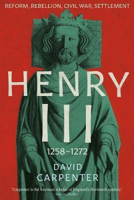 Henry III: Reform, Rebellion, Civil War, Settlement, 1258-1272 Volume 2 - David Carpenter