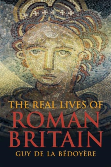 The Real Lives of Roman Britain - Guy De La Bdoyre