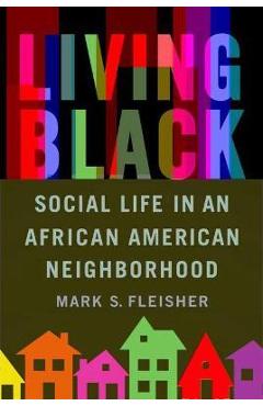 Coperta cărții 'Living Black: Social Life in an African American Neighborhood - Mark S. Fleisher'