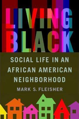 Coperta cărții 'Living Black: Social Life in an African American Neighborhood - Mark S. Fleisher'