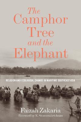 The Camphor Tree and the Elephant: Religion and Ecological Change in Maritime Southeast Asia - Faizah Zakaria