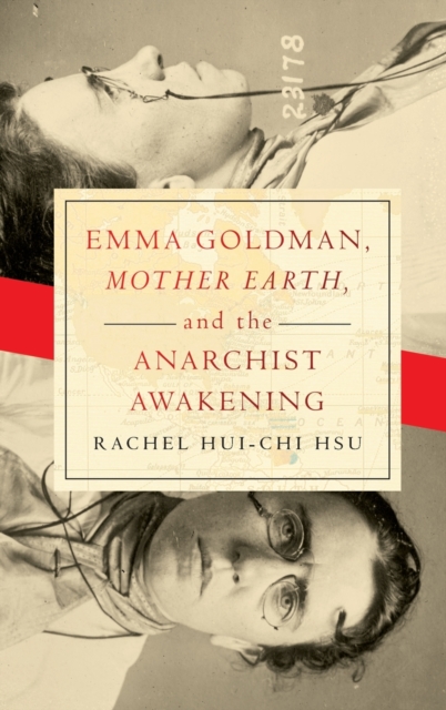 Emma Goldman, Mother Earth, and the Anarchist Awakening - Rachel Hui-chi Hsu