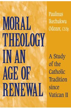 Coperta cărții 'Moral Theology in an Age of Renewal: A Study of the Catholic Tradition Since Vatican II - Paulinus Ikechukwu Odozor'