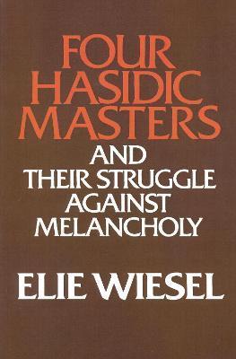 Four Hasidic Masters and Their Struggle Against Melancholy - Elie Wiesel